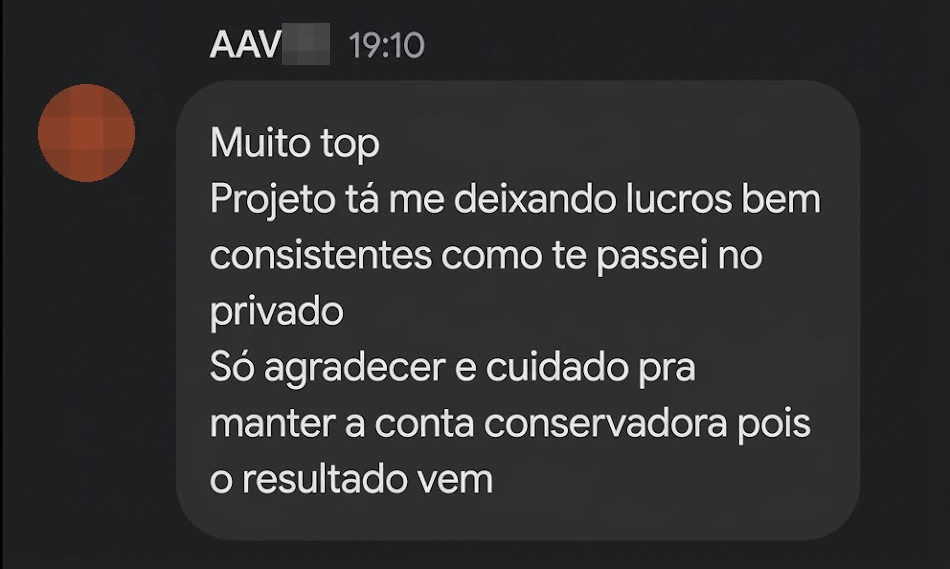 AAV•••: “Muito top. Projeto tá me deixando lucros bem consistentes como te passei no privado. Só agradecer e cuidado pra manter a conta conservadora pois o resultado vem”