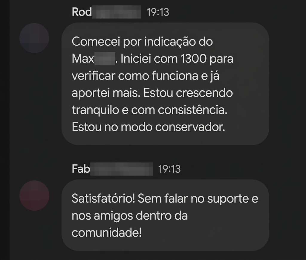 Rod•••: “Comecei por indicação do Max•••. Iniciei com 1300 para verificar como funciona e já aportei mais. Estou crescendo tranquilo e com consistência. Estou no modo conservador.” Fab•••: “Satisfatório! Sem falar no suporte e nos amigos dentro da comunidade!”